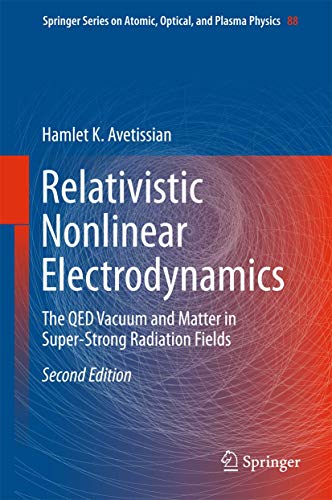 Relativistic Nonlinear Electrodynamics: The QED Vacuum and Matter in Super-Strong Radiation Fields: 88 (Springer Series on Atomic, Optical, and Plasma Physics) - Retail Maharaj
