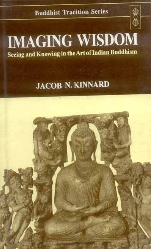 Imaging Wisdom: Seeing and Knowing in the Art of Indian Buddhism: v.44 (Buddhist Tradition, v.44) - Retail Maharaj