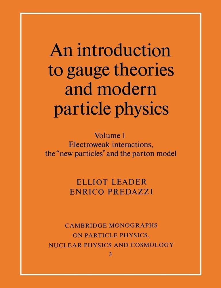 An Introduction to Gauge Theories and Modern Particle Physics: Electroweak Interactions, the "New Particles" and the Patron Model (001) (Cambridge Monogra)