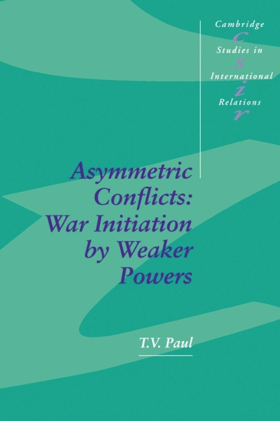 Asymmetric Conflicts: War Initiation by Weaker Powers: 33 (Cambridge Studies in International Relations) - Retail Maharaj