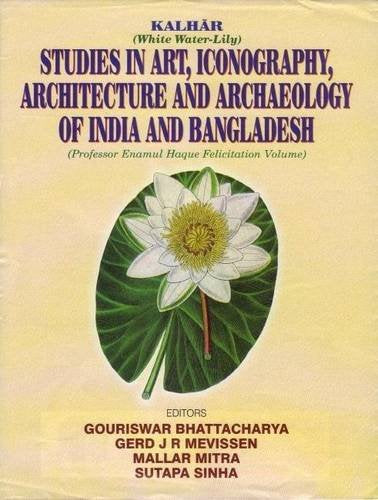 Kalhar (White Water-Lily): Studies in Art, Iconography, Architecture and Archaeology of India and Bangladesh (Professor Enamul Haque Felicitation Volume) - Retail Maharaj