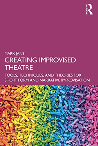 Creating Improvised Theatre: Tools, Techniques, and Theories for Short Form and Narrative Improvisation - Retail Maharaj