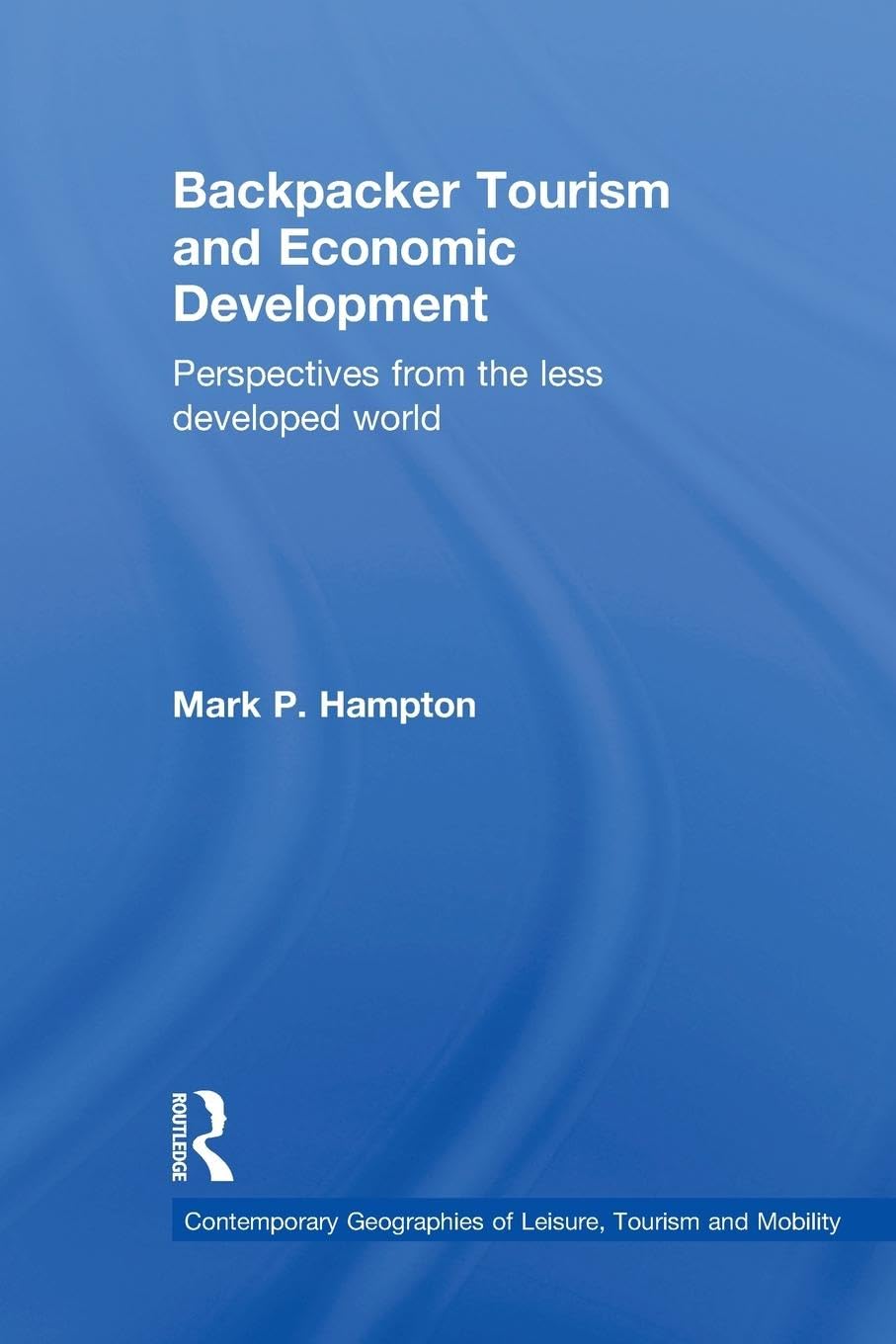 Backpacker Tourism and Economic Development: Perspectives from the Less Developed World (Contemporary Geographies of Leisure, Tourism and Mobility) - Retail Maharaj