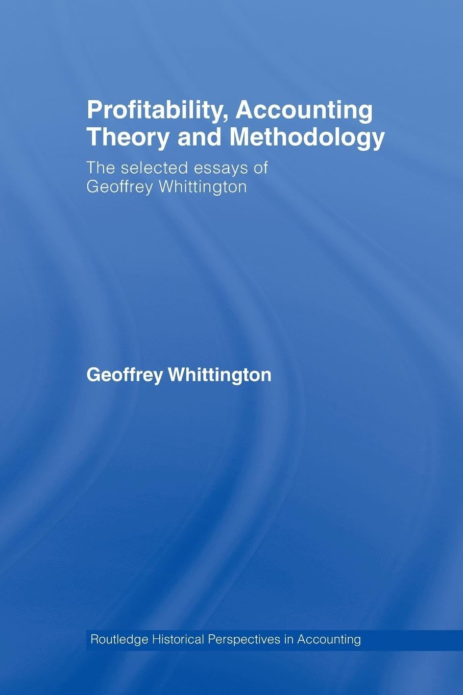 Profitability, Accounting Theory and Methodology: The Selected Essays of Geoffrey Whittington (Routledge Historical Perspectives in Accounting) - Retail Maharaj