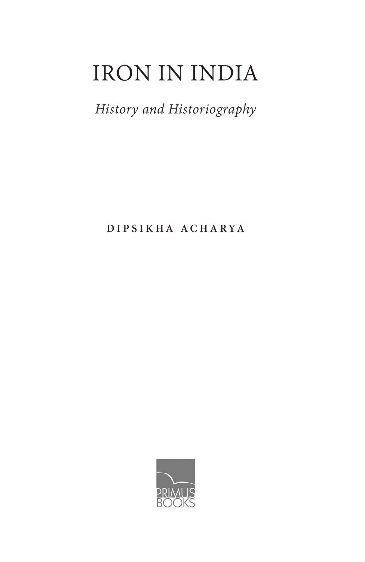 Iron in India: History and Historiography - Retail Maharaj