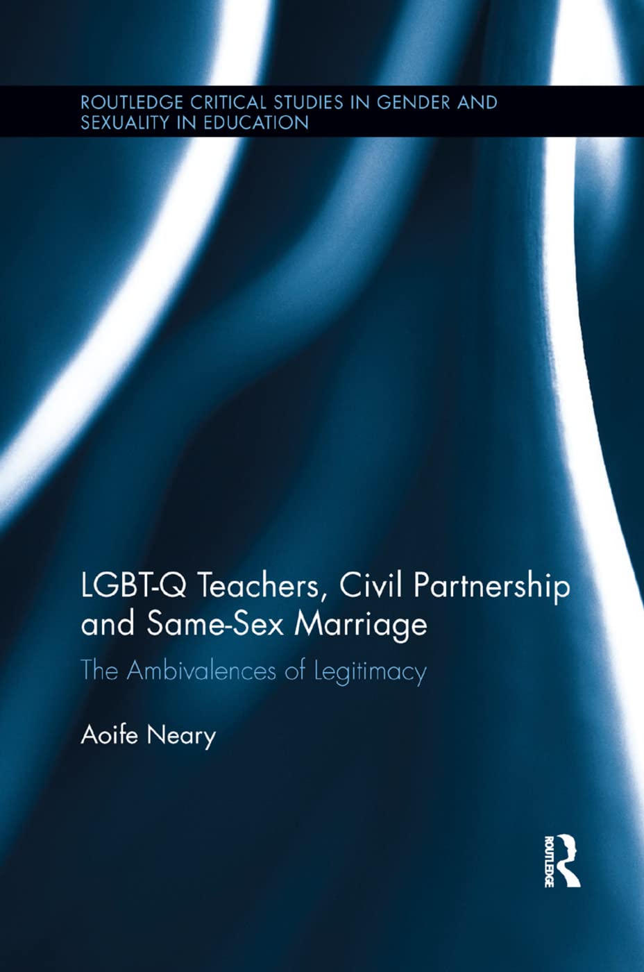 LGBT-Q Teachers, Civil Partnership and Same-Sex Marriage: The Ambivalences of Legitimacy (Routledge Critical Studies in Gender and Sexuality in Education) - Retail Maharaj