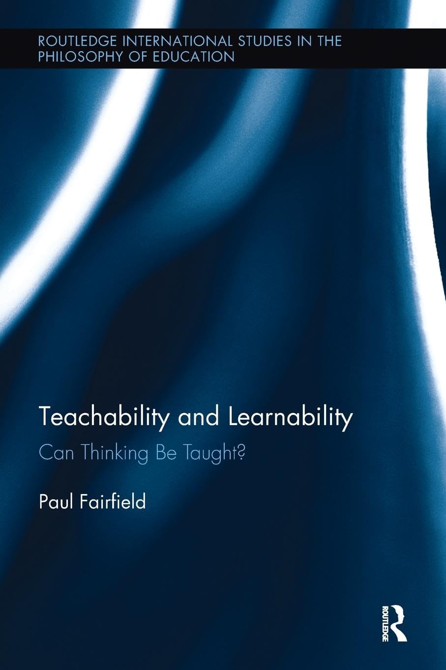 Teachability and Learnability: Can Thinking Be Taught? (Routledge International Studies in the Philosophy of Education) - Retail Maharaj