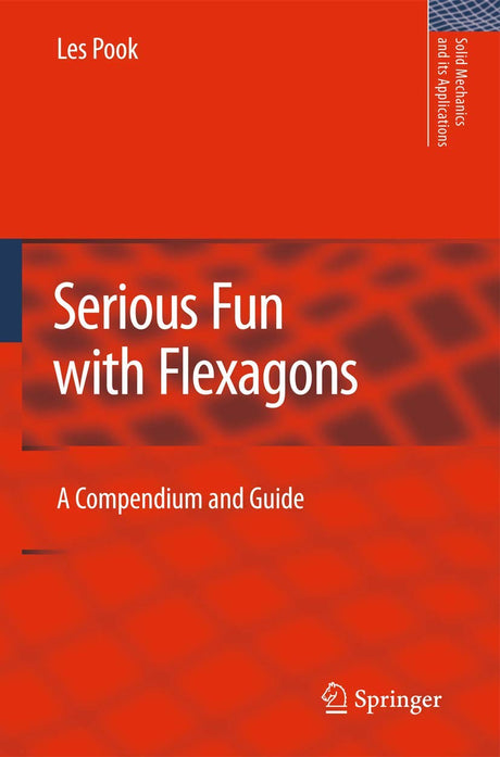 Serious Fun with Flexagons: A Compendium and Guide: 164 (Solid Mechanics and Its Applications) - Retail Maharaj