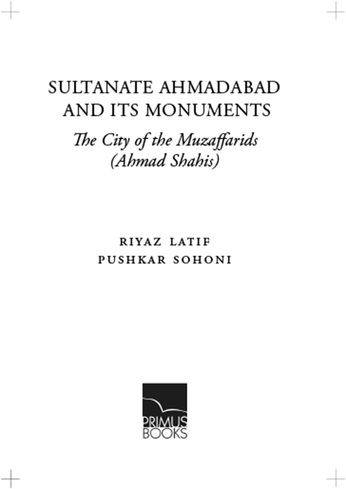 Sultanate Ahmadabad and its Monuments: The City of the Muzaffarids (Ahmad Shahis)