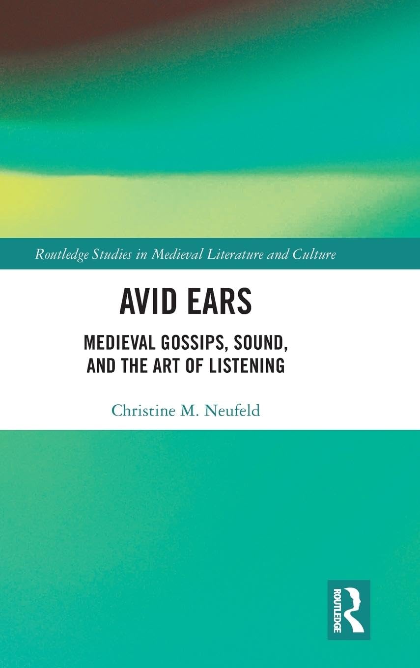 Avid Ears: Medieval Gossips, Sound and the Art of Listening (Routledge Studies in Medieval Literature and Culture) - Retail Maharaj