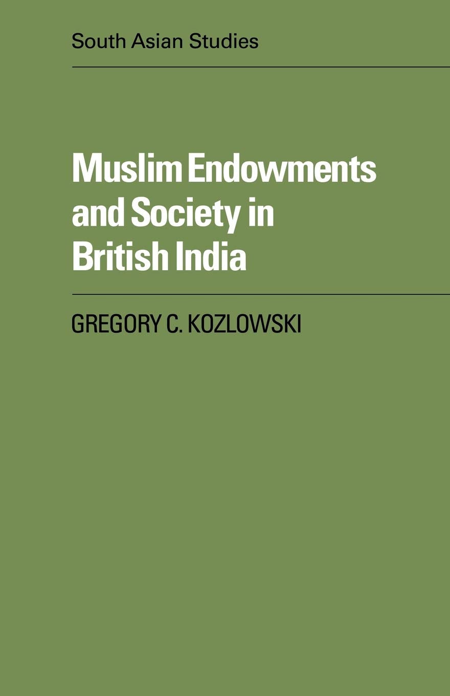 Muslim Endowments and Society in British India: 35 (Cambridge South Asian Studies)