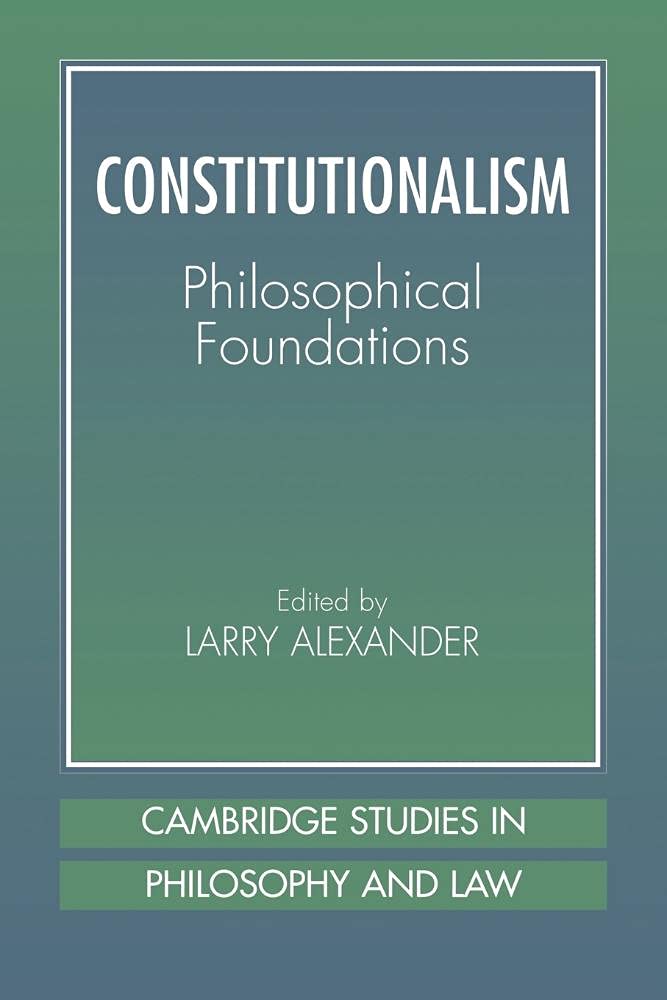 Constitutionalism: Philosophical Foundations (Cambridge Studies in Philosophy & Law)