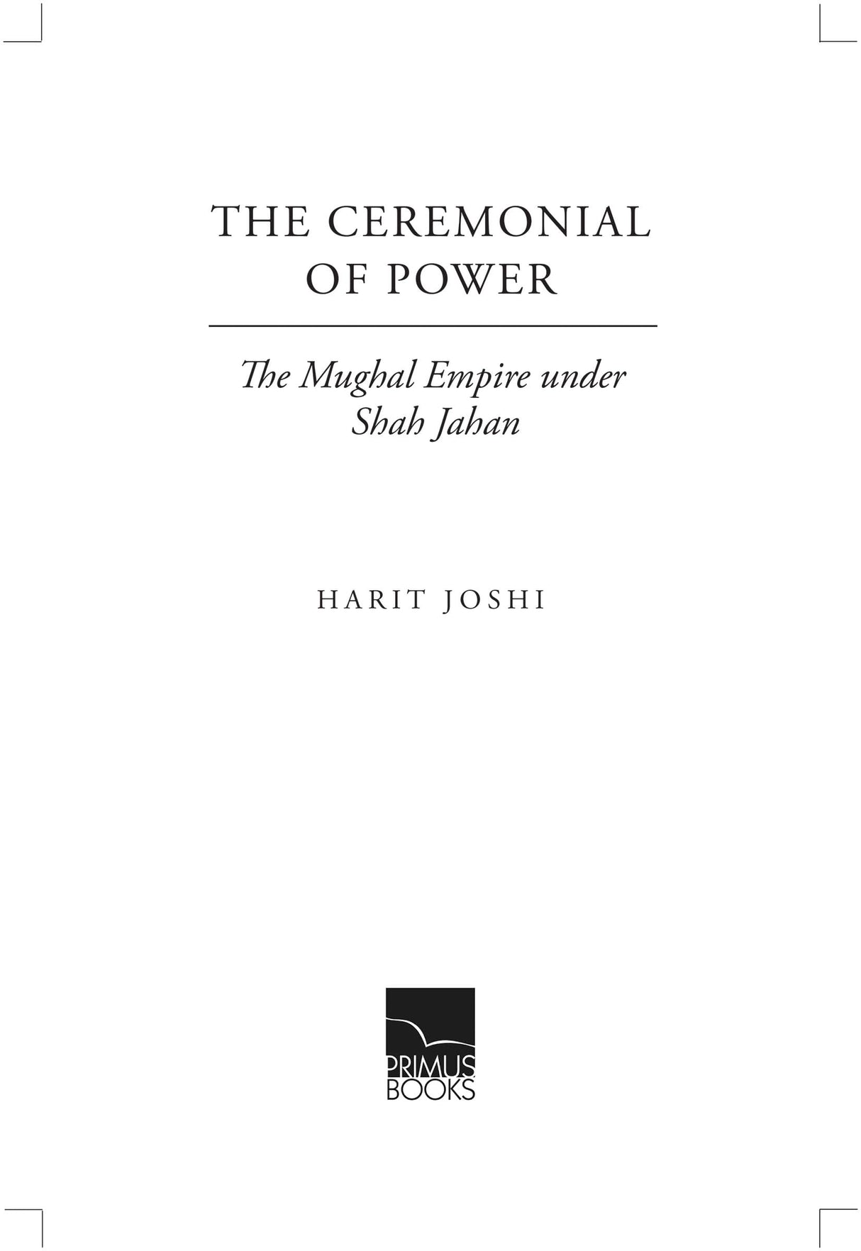 Primus Books-The Ceremonial of Power: The Mughal Empire under Shah Jahan
