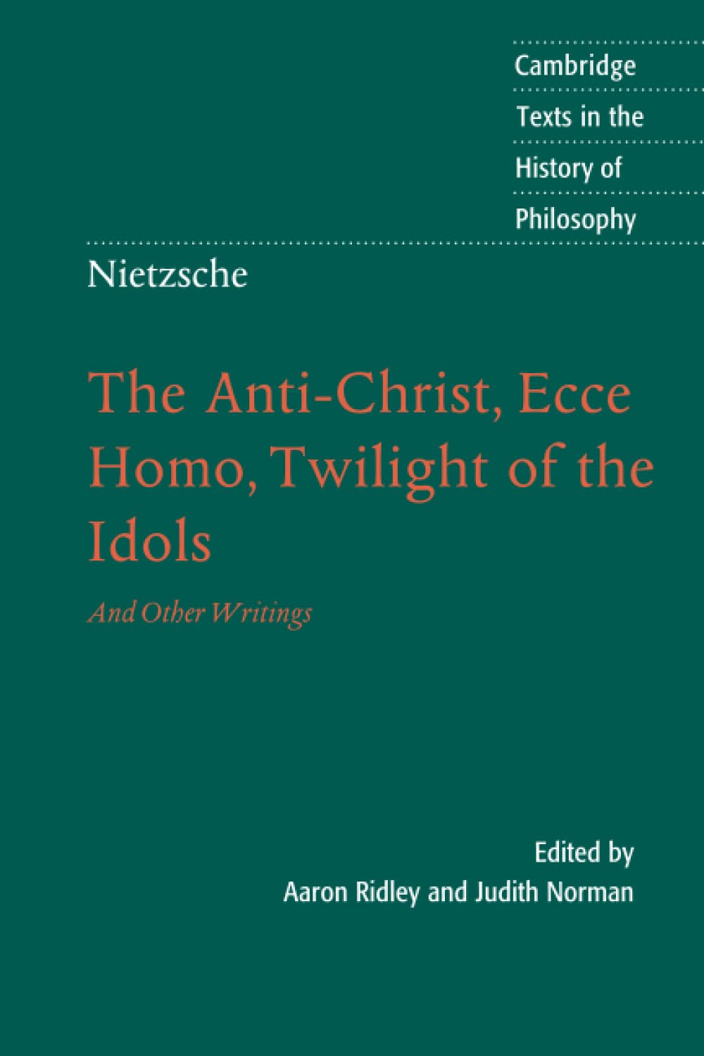 Nietzsche: The Anti-Christ, Ecce Homo, Twilight of the Idols: And Other Writings (Cambridge Texts in the History of Philosophy)