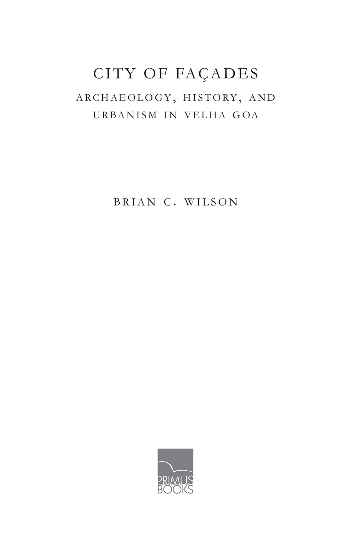 City of Facades: Archaeology, History, and Urbanism in Velha Goa - Retail Maharaj