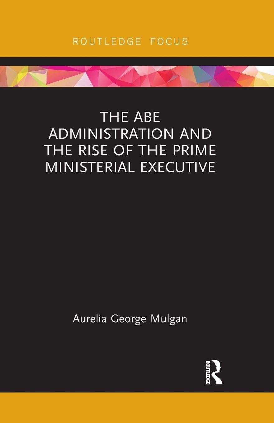 The Abe Administration and the Rise of the Prime Ministerial Executive - Retail Maharaj