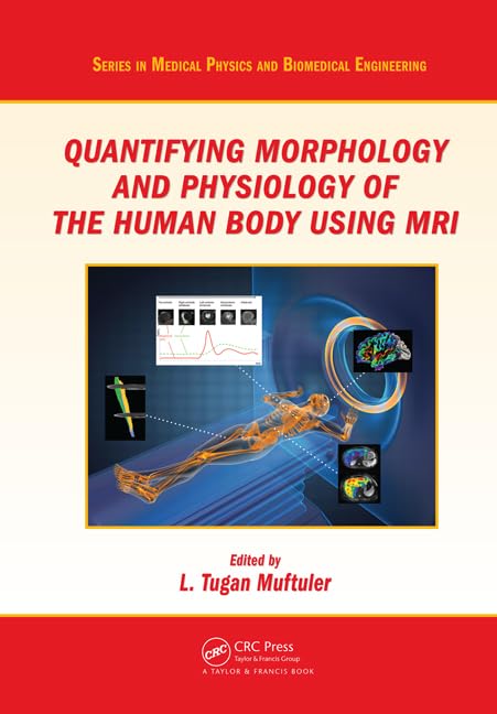 Quantifying Morphology and Physiology of the Human Body Using MRI (Series in Medical Physics and Biomedical Engineering) - Retail Maharaj