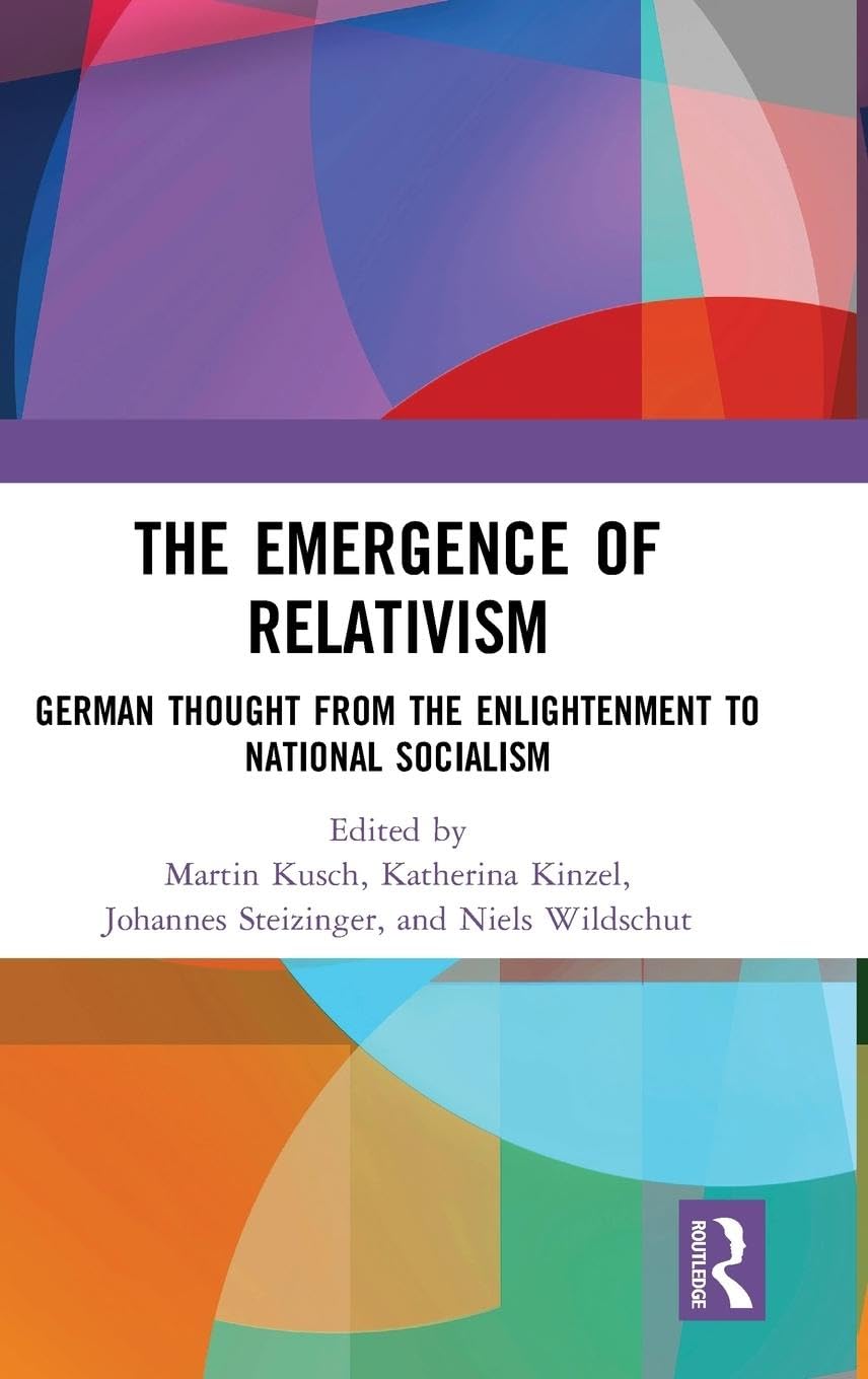 The Emergence of Relativism: German Thoughtg from the Enlightenment to National Socialism: German Thought from the Enlightenment to National Socialism - Retail Maharaj