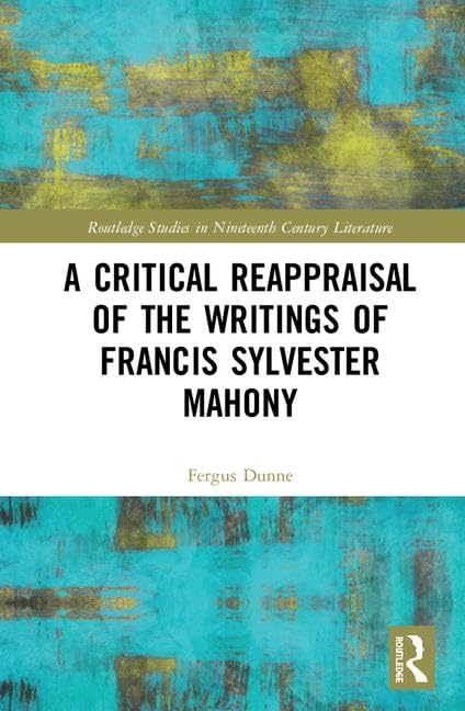 A Critical Reappraisal of the Writings of Francis Sylvester Mahony - Retail Maharaj