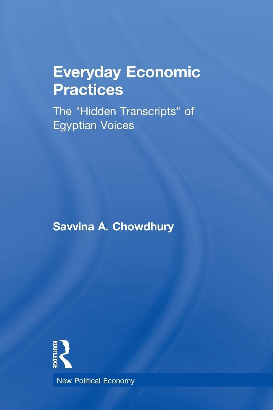 Everyday Economic Practices: The 'Hidden Transcripts' of Egyptian Voices (New Political Economy) - Retail Maharaj