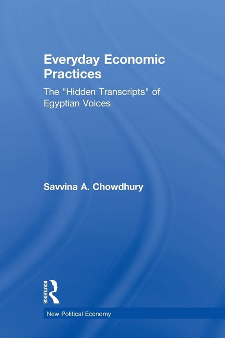Everyday Economic Practices: The 'Hidden Transcripts' of Egyptian Voices (New Political Economy) - Retail Maharaj