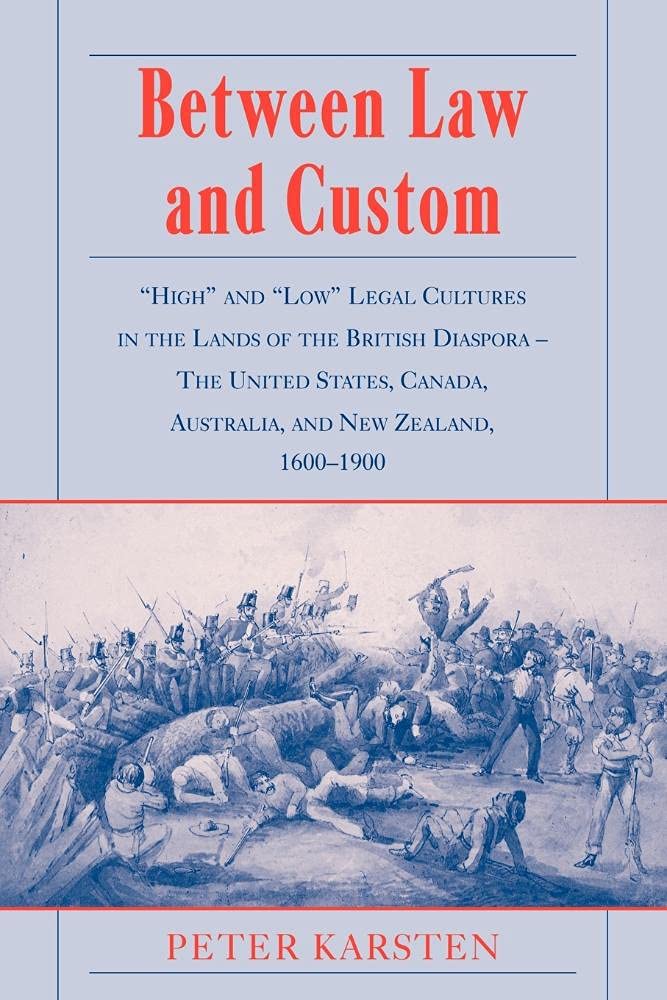 Between Law and Custom: 'High' and 'Low' Legal Cultures in the Lands of the British Diaspora - The United States, Canada, Australia, and New Zealand, 1600–1900