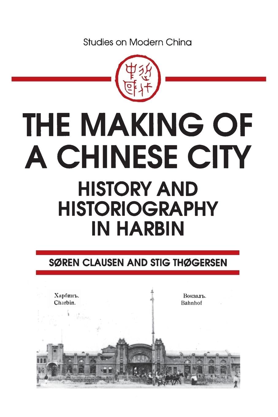 The Making of a Chinese City: History and Historiography in Harbin (Studies on Modern China) - Retail Maharaj