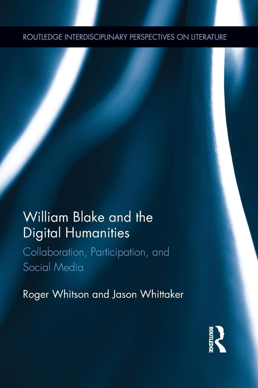 William Blake and the Digital Humanities: Collaboration, Participation, and Social Media (Routledge Interdisciplinary Perspectives on Literature) - Retail Maharaj
