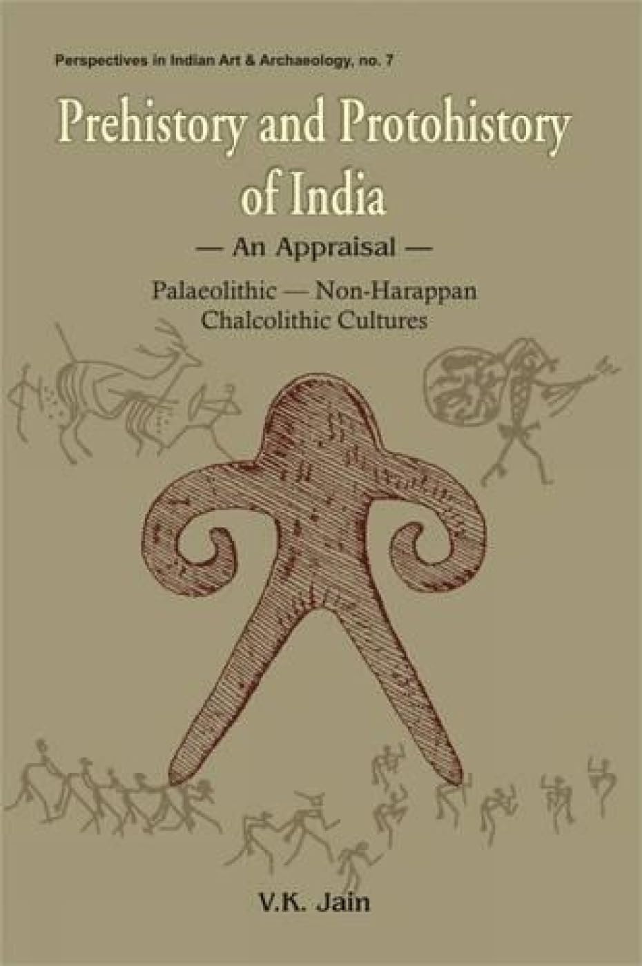 Prehistory and Protohistory of India: An Appraisal - Palaeolithic, Non-Harappan, Chalcolithic Cultures: No. 7 (Perspectives in Indian Art & Archaeology S., No. 7) - Retail Maharaj