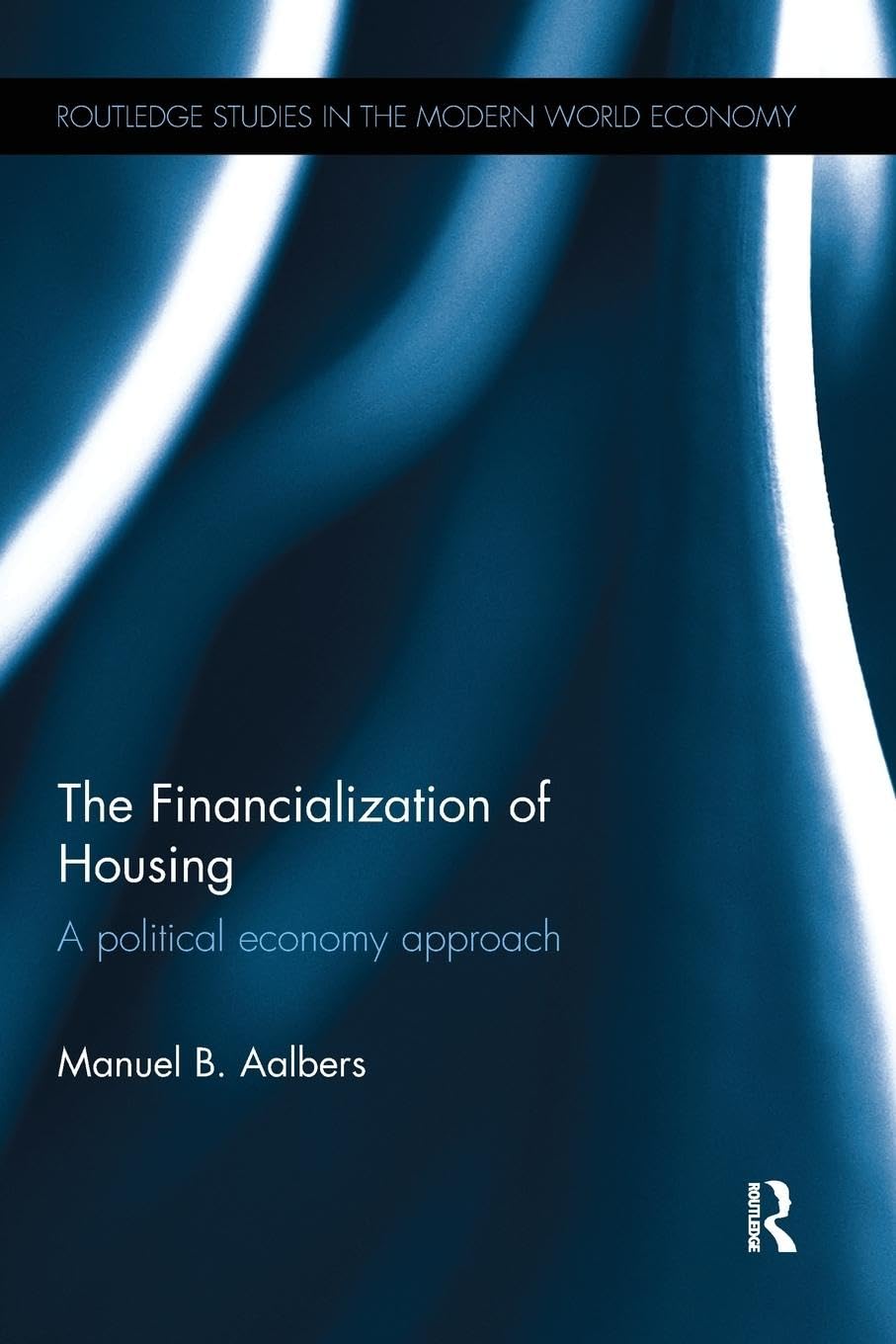 The Financialization of Housing: A political economy approach (Routledge Studies in the Modern World Economy) - Retail Maharaj