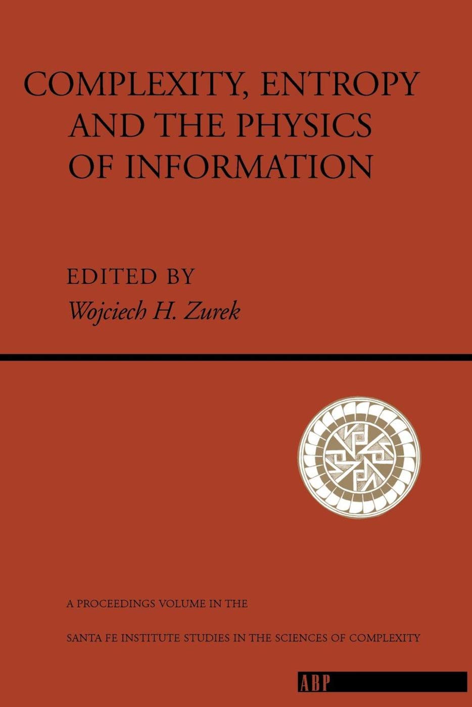 Complexity, Entropy And The Physics Of Information: The Proceedings of the 1988 Workshop on Complexity, Entropy, and the Physics of Information Held: 0008 (Santa Fe Institute Series) - Retail Maharaj