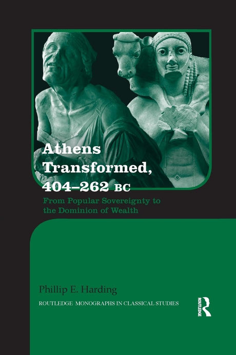 Athens Transformed, 404-262 BC: From Popular Sovereignty to the Dominion of Wealth (Routledge Monographs in Classical Studies) - Retail Maharaj