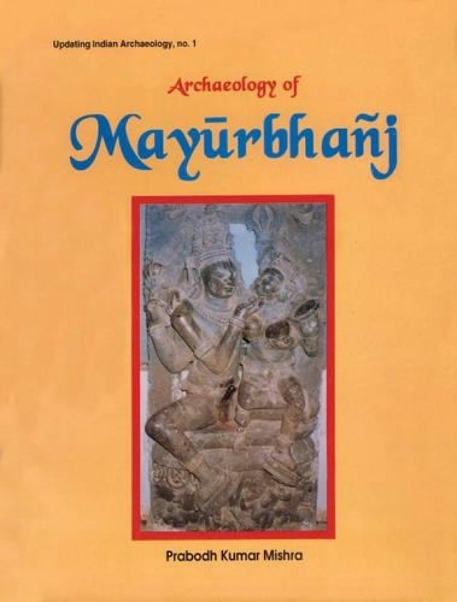 Archaeology of Mayurbhanj (Updating Indian archaelogy) - Retail Maharaj