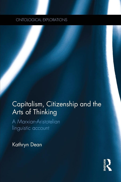 Capitalism, Citizenship and the Arts of Thinking: A Marxian-Aristotelian Linguistic Account (Ontological Explorations Routledge Critical Realism) - Retail Maharaj