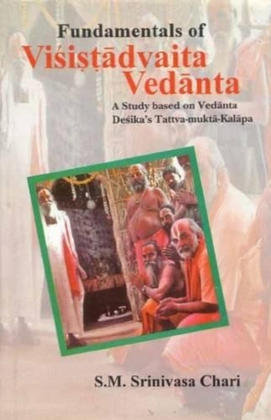 Fundamentals of Visitadvaita Vedanta: A Study Based on Vedanta Desika's Tattva-Mukta-Kalapa - Retail Maharaj