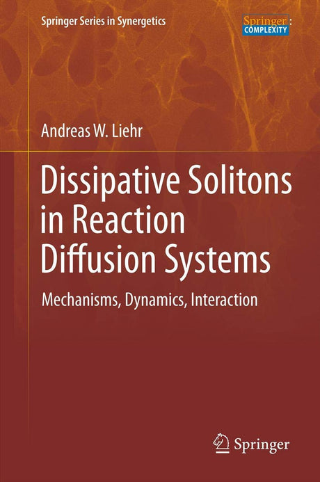 Dissipative Solitons in Reaction Diffusion Systems: Mechanisms, Dynamics, Interaction: 70 (Springer Series in Synergetics) - Retail Maharaj