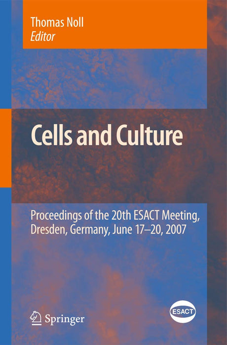 Cells and Culture: Proceedings of the 20th ESACT Meeting, Dresden, Germany, June 17-20, 2007: 4 (ESACT Proceedings) - Retail Maharaj