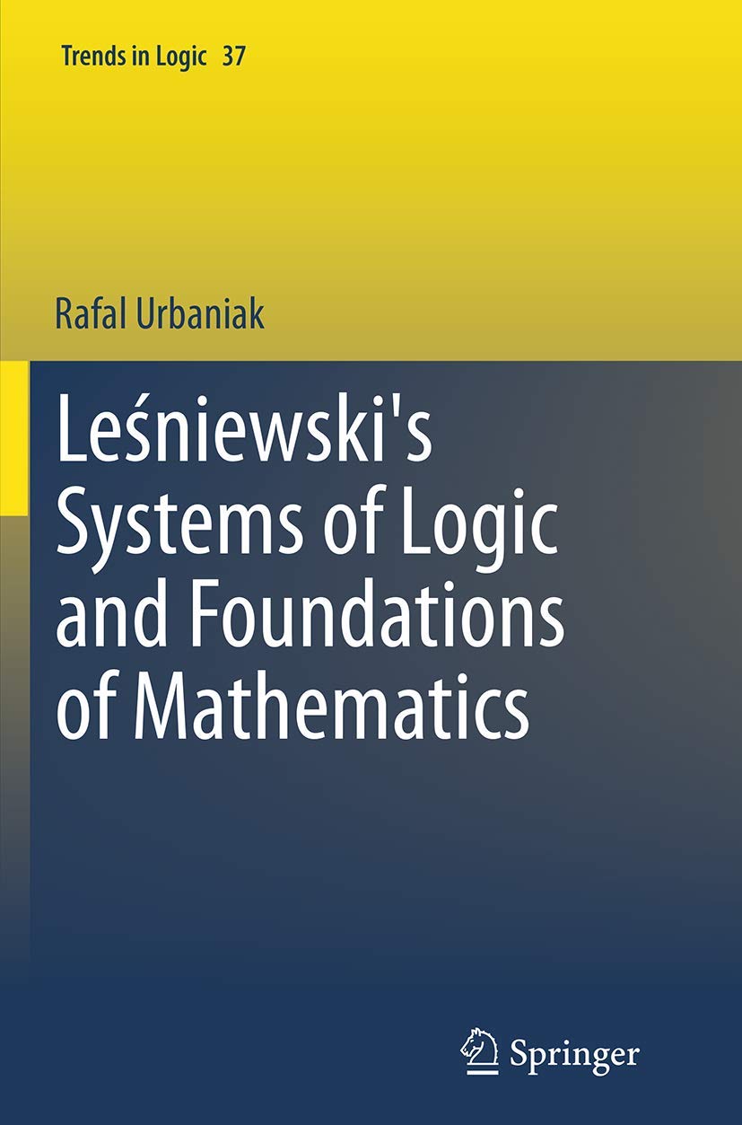 Leśniewski's Systems of Logic and Foundations of Mathematics (Trends in Logic, 37) - Retail Maharaj