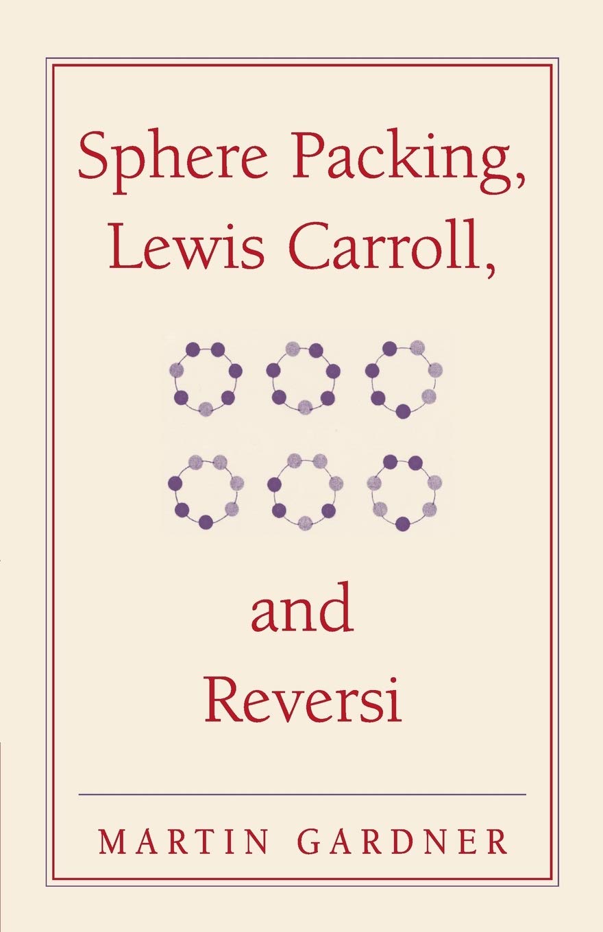 Sphere Packing, Lewis Carroll, and Reversi: Martin Gardner's New Mathematical Diversions: 3 (The New Martin Gardner Mathematical Library)