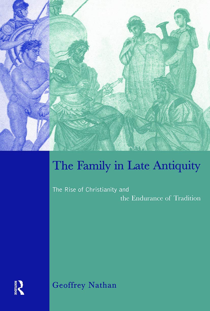 The Family in Late Antiquity: The Rise of Christianity and the Endurance of Tradition - Retail Maharaj