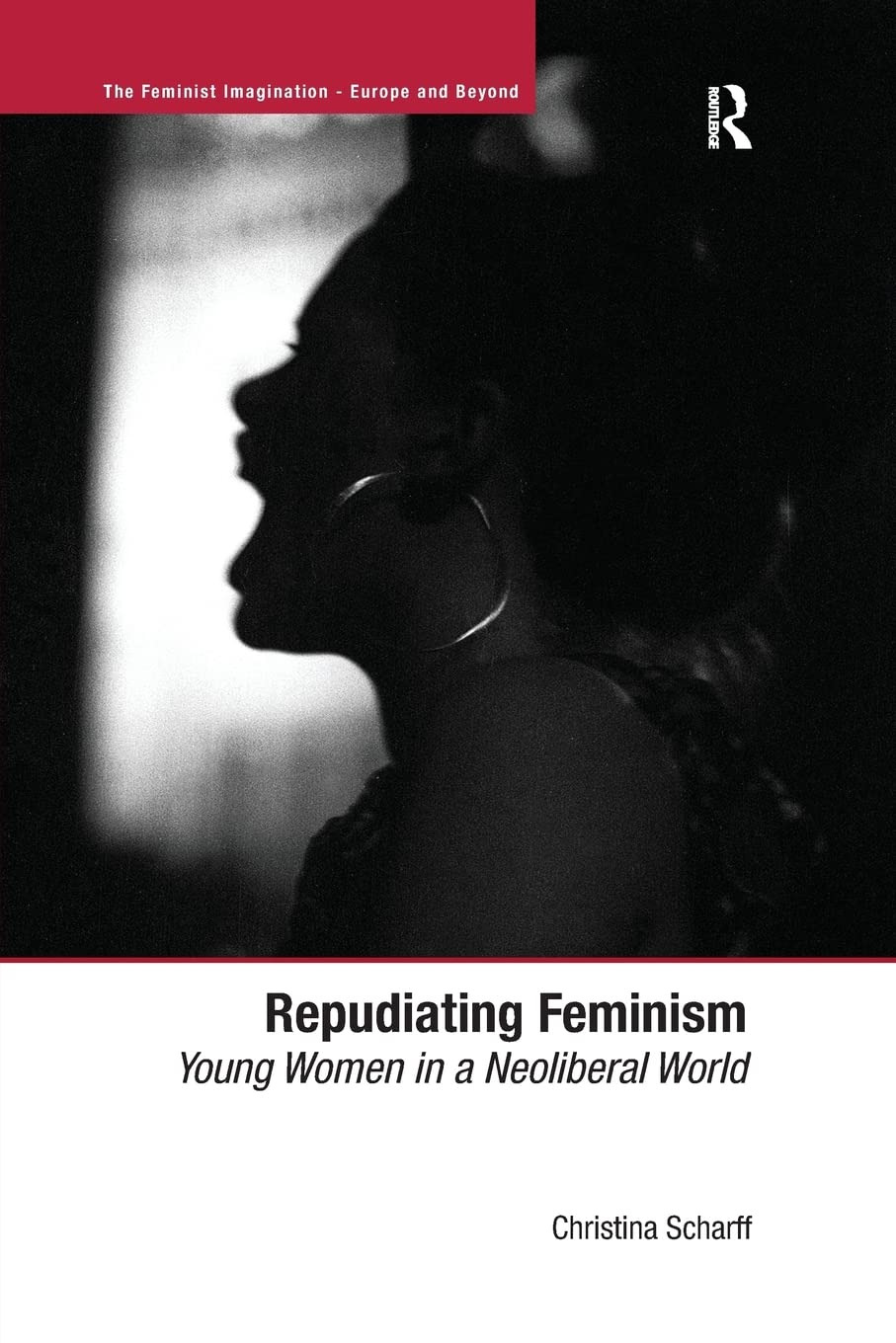 Repudiating Feminism: Young Women in a Neoliberal World (The Feminist Imagination - Europe and Beyond) - Retail Maharaj
