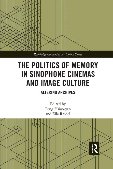 The Politics of Memory in Sinophone Cinemas and Image Culture: Altering Archives - Retail Maharaj