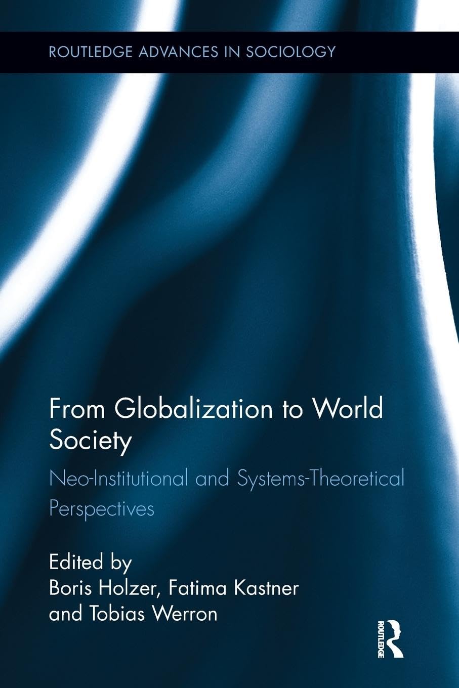 From Globalization to World Society: Neo-Institutional and Systems-Theoretical Perspectives (Routledge Advances in Sociology) - Retail Maharaj