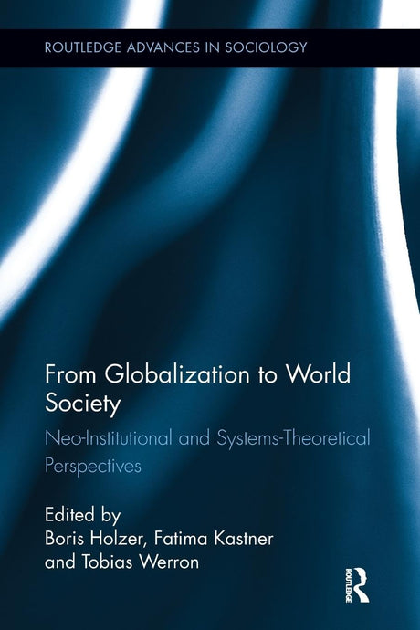 From Globalization to World Society: Neo-Institutional and Systems-Theoretical Perspectives (Routledge Advances in Sociology) - Retail Maharaj
