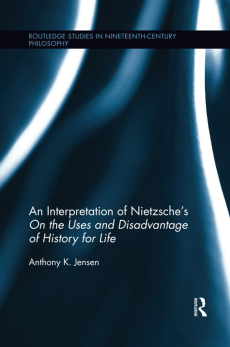An Interpretation of Nietzsche's On the Uses and Disadvantage of History for Life (Routledge Studies in Nineteenth-Century Philosophy) - Retail Maharaj
