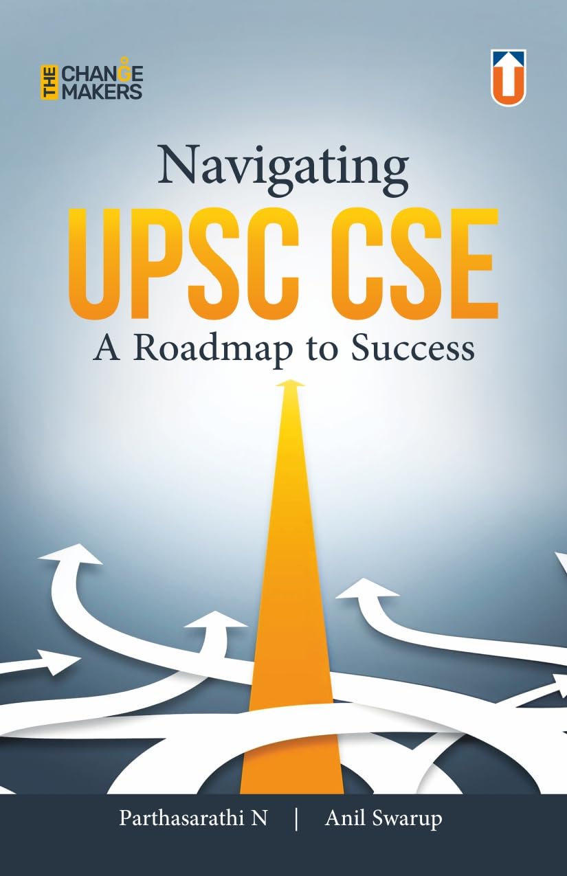 Navigating UPSC CSE: A Roadmap to Success (The Change Makers) - Comprehensive Guide for Civil Services Examination Preparation with Expert Strategies and Tips for Aspirants