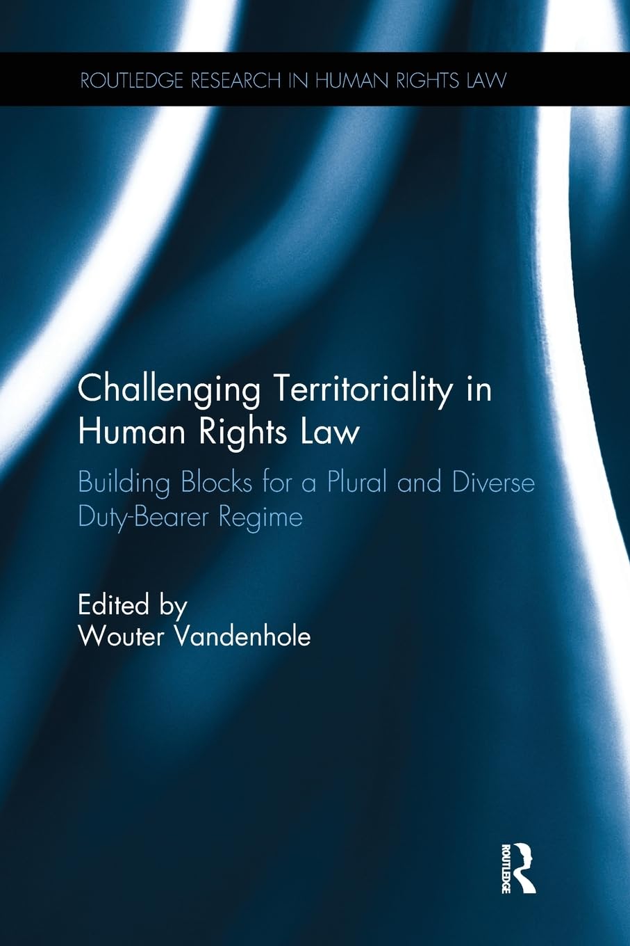 Challenging Territoriality in Human Rights Law: Building Blocks for a Plural and Diverse Duty-Bearer Regime (Routledge Research in Human Rights Law) - Retail Maharaj