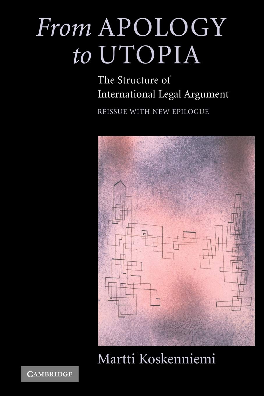 From Apology to Utopia: The Structure of International Legal Argument : Reissue with a new Epilogue