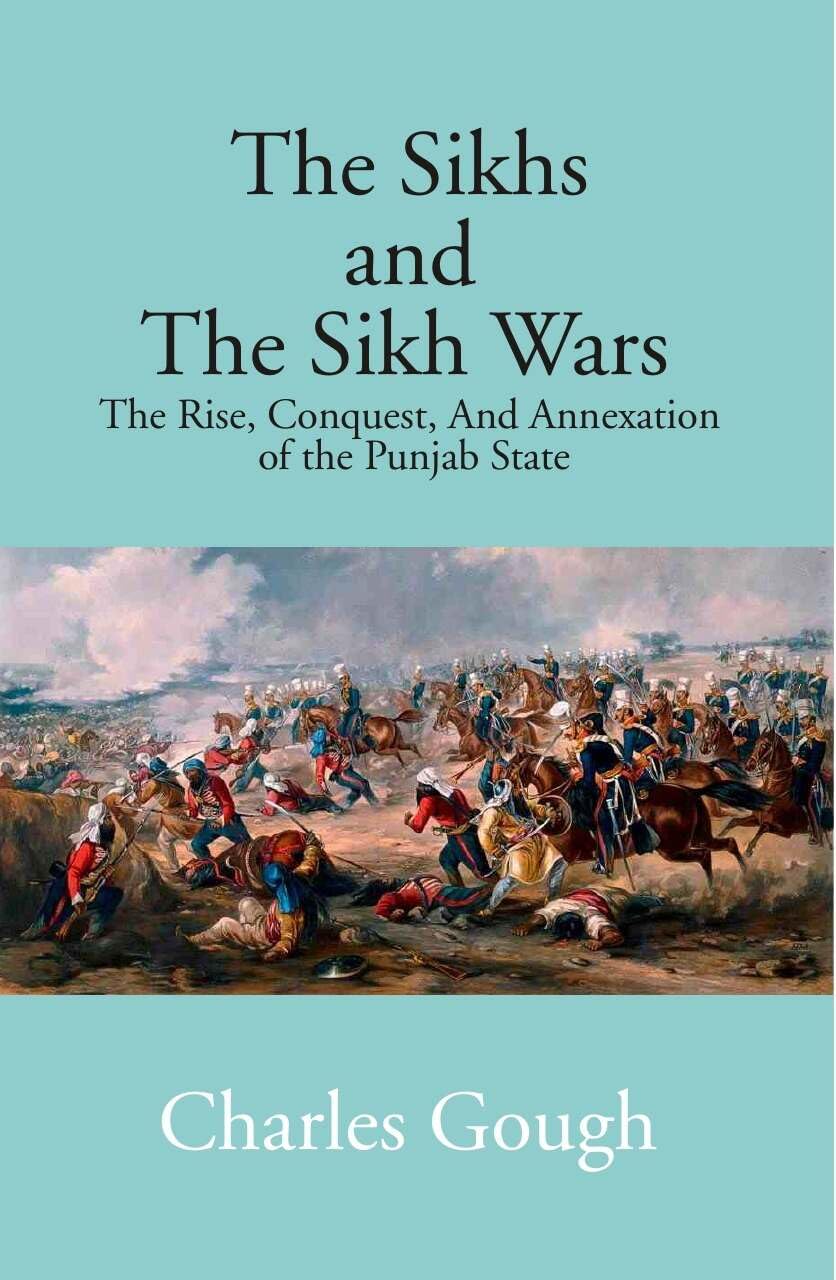 The Sikhs and the Sikh Wars: The Rise, Conquest Nad Annexation of the Punjab State - Retail Maharaj