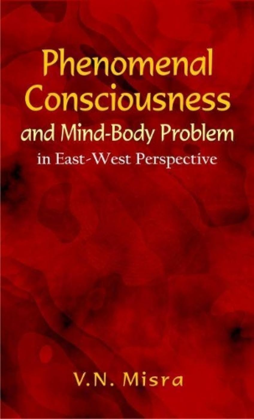 Phenomenal Consciousness and Mind-Body Problem in East-West Perspective - Retail Maharaj